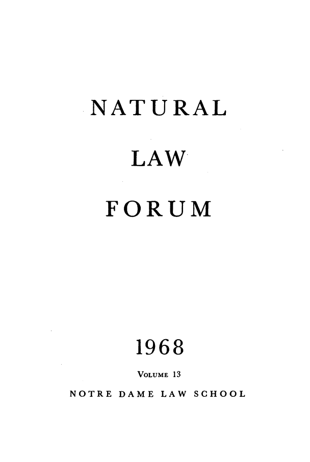 handle is hein.journals/ajj13 and id is 1 raw text is: NATURAL
LAW
FORUM
1968
VOLUME 13

NOTRE DAME LAW SCHOOL


