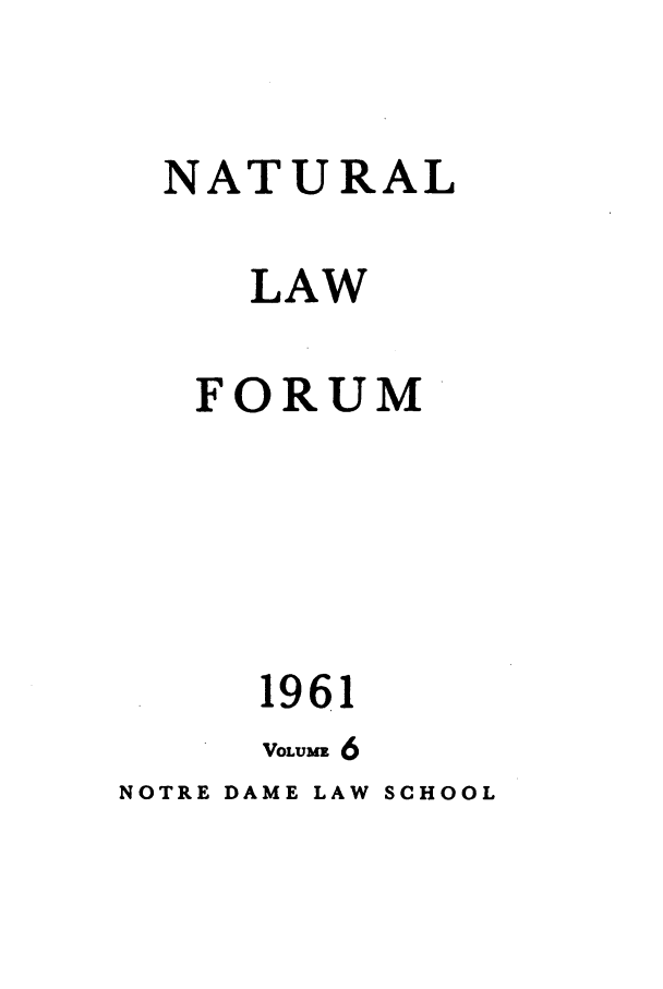 handle is hein.journals/ajj6 and id is 1 raw text is: NATURAL
LAW
FORUM
1961
VOLUME 6
NOTRE DAME LAW SCHOOL


