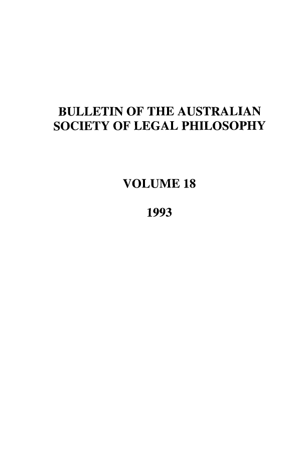 handle is hein.journals/ajlph18 and id is 1 raw text is: BULLETIN OF THE AUSTRALIAN
SOCIETY OF LEGAL PHILOSOPHY
VOLUME 18
1993


