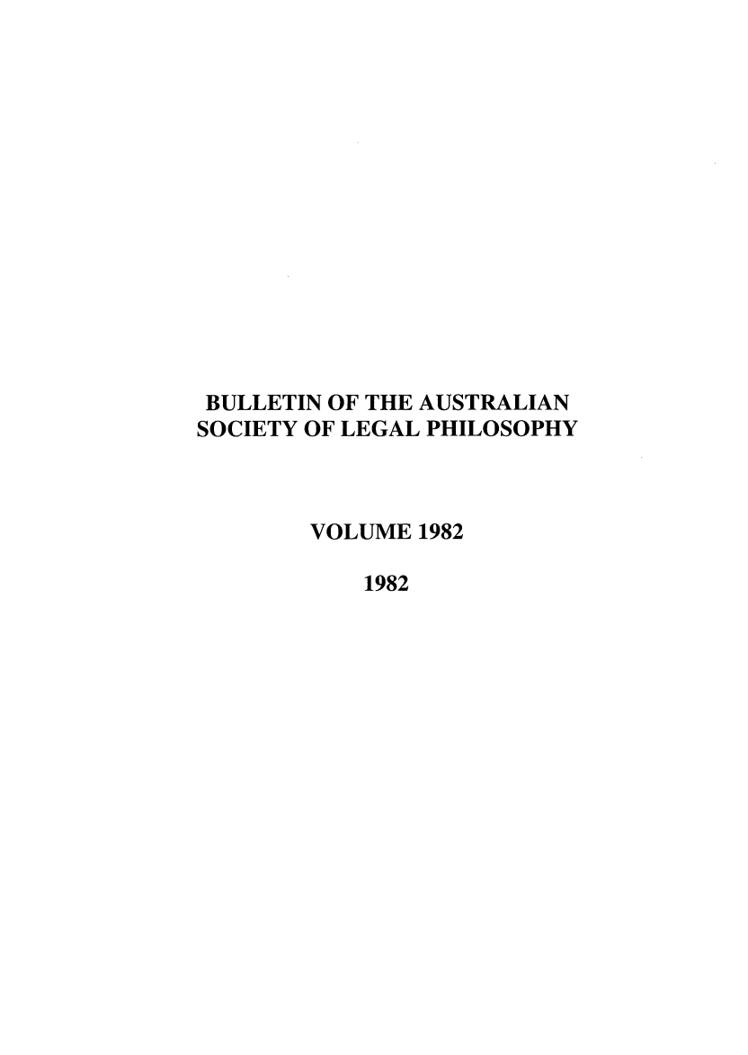 handle is hein.journals/ajlph1982 and id is 1 raw text is: BULLETIN OF THE AUSTRALIAN
SOCIETY OF LEGAL PHILOSOPHY
VOLUME 1982
1982


