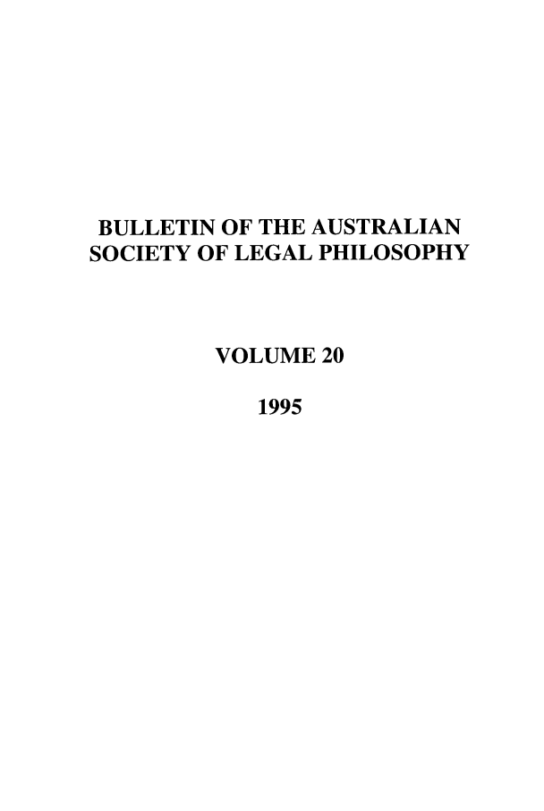 handle is hein.journals/ajlph20 and id is 1 raw text is: BULLETIN OF THE AUSTRALIAN
SOCIETY OF LEGAL PHILOSOPHY
VOLUME 20
1995


