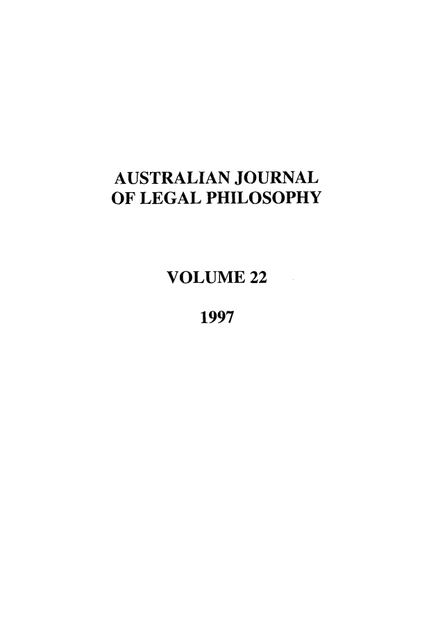 handle is hein.journals/ajlph22 and id is 1 raw text is: AUSTRALIAN JOURNAL
OF LEGAL PHILOSOPHY
VOLUME 22
1997


