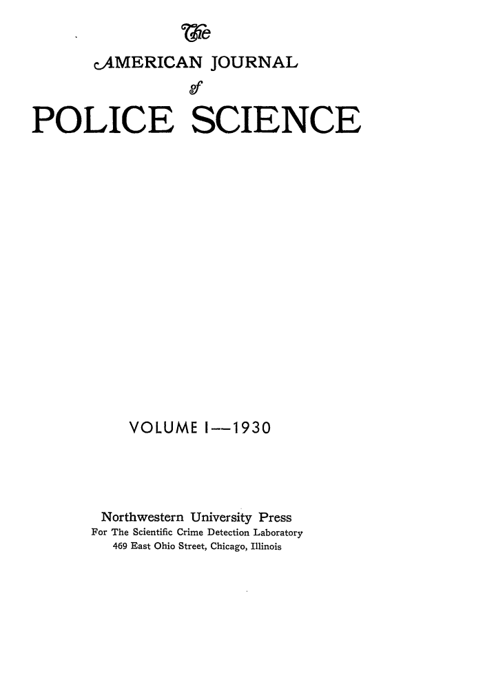 handle is hein.journals/ajpl1 and id is 1 raw text is: cAMERICAN JOURNAL
9f
POLICE SCIENCE
VOLUME I--1930
Northwestern University Press
For The Scientific Crime Detection Laboratory
469 East Ohio Street, Chicago, Illinois



