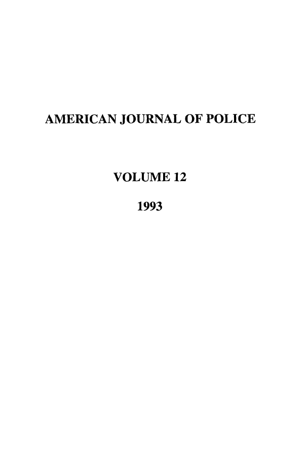handle is hein.journals/ajpol12 and id is 1 raw text is: AMERICAN JOURNAL OF POLICE
VOLUME 12
1993


