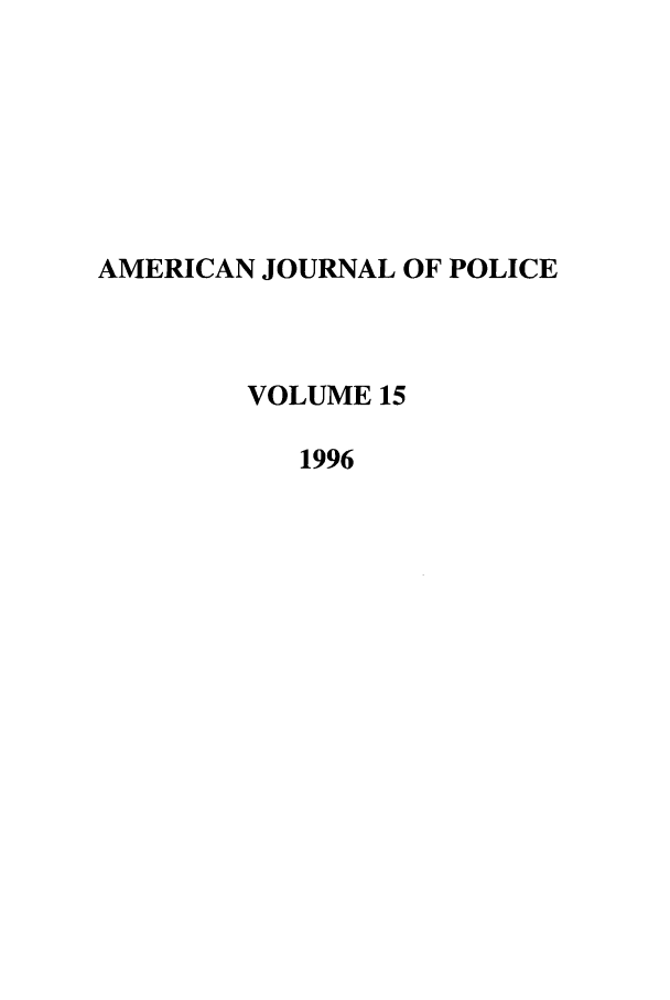 handle is hein.journals/ajpol15 and id is 1 raw text is: AMERICAN JOURNAL OF POLICE
VOLUME 15
1996


