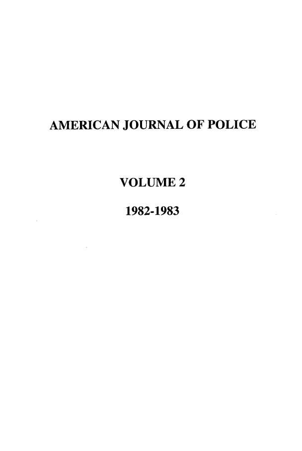 handle is hein.journals/ajpol2 and id is 1 raw text is: AMERICAN JOURNAL OF POLICE
VOLUME 2
1982-1983


