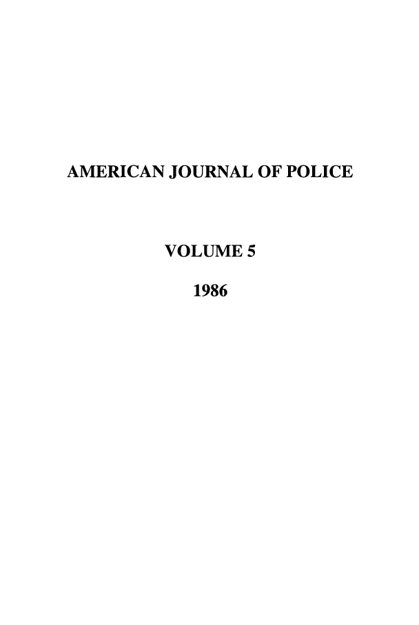 handle is hein.journals/ajpol5 and id is 1 raw text is: AMERICAN JOURNAL OF POLICE
VOLUME 5
1986


