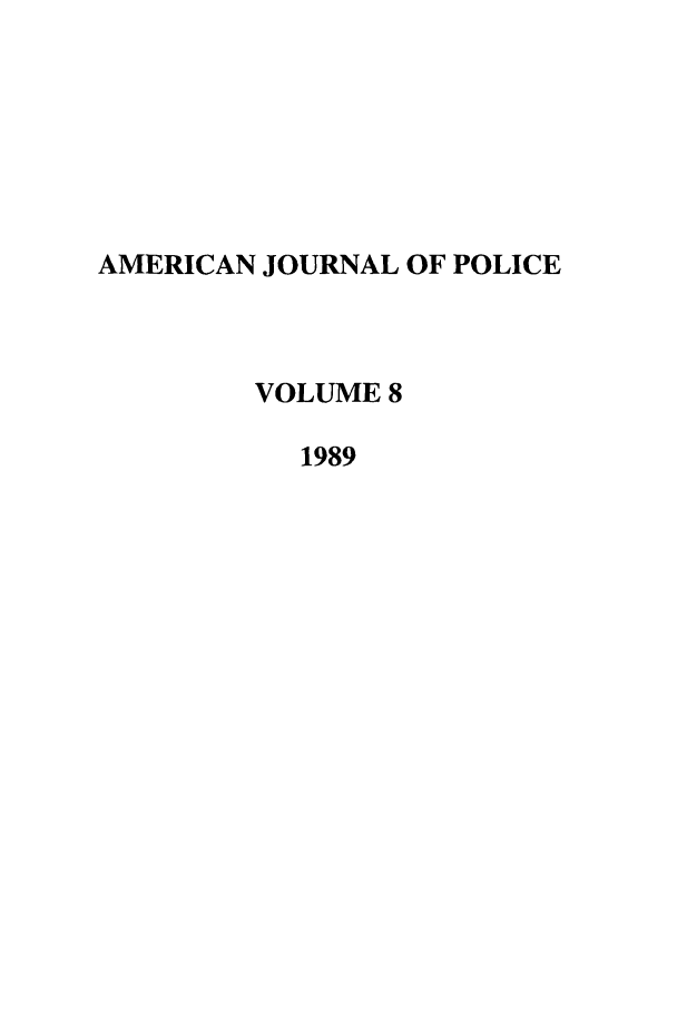handle is hein.journals/ajpol8 and id is 1 raw text is: AMERICAN JOURNAL OF POLICE
VOLUME 8
1989


