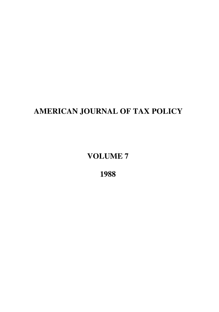 handle is hein.journals/ajtp7 and id is 1 raw text is: AMERICAN JOURNAL OF TAX POLICY
VOLUME 7
1988


