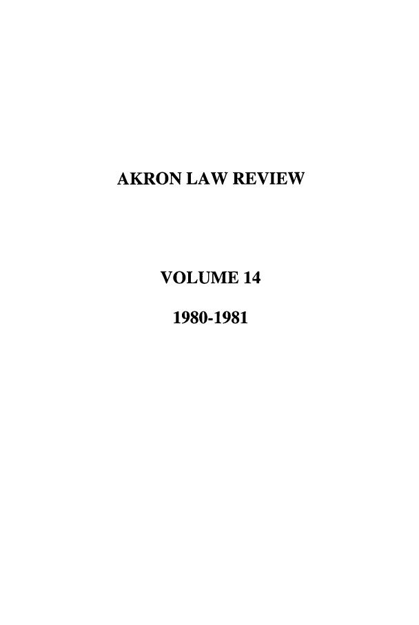 handle is hein.journals/aklr14 and id is 1 raw text is: AKRON LAW REVIEW
VOLUME 14
1980-1981


