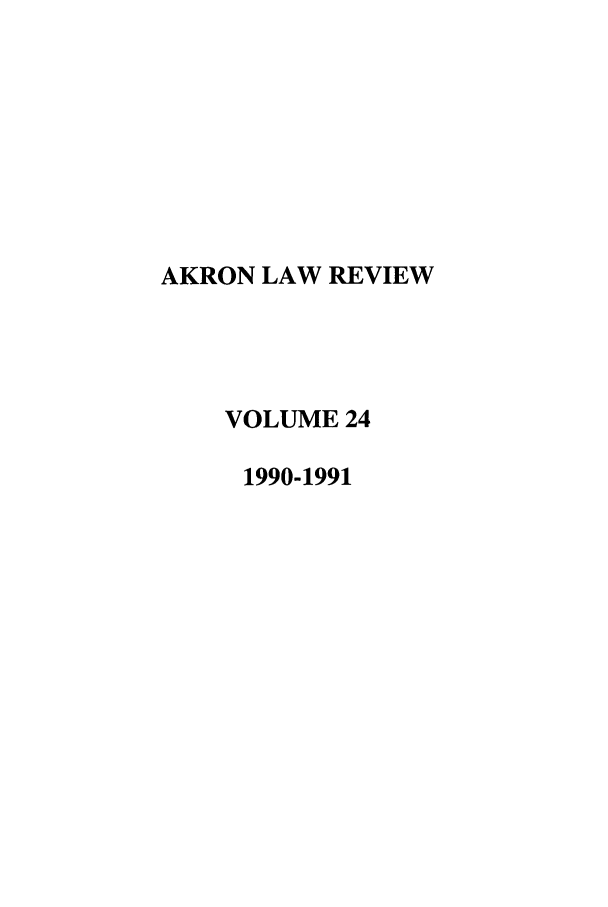 handle is hein.journals/aklr24 and id is 1 raw text is: AKRON LAW REVIEW
VOLUME 24
1990-1991



