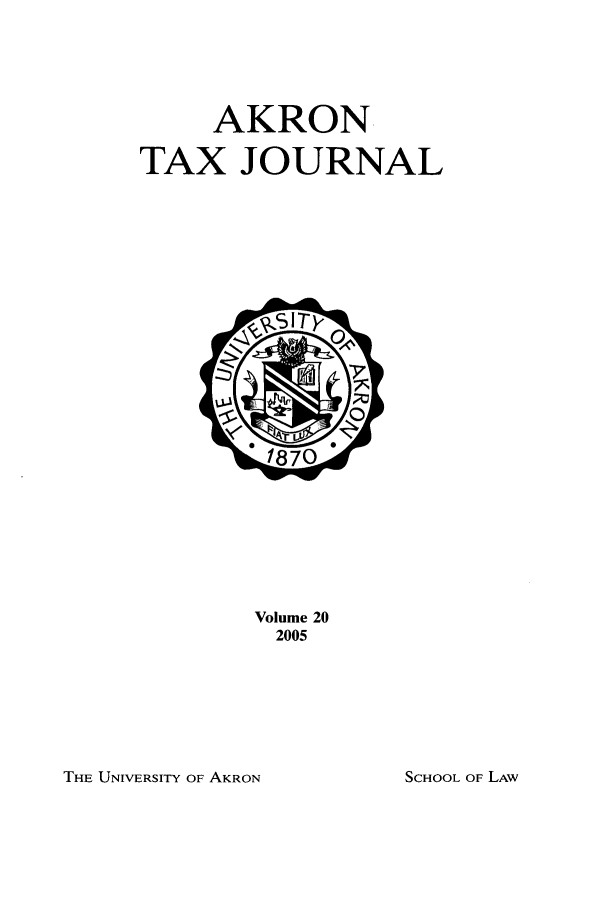handle is hein.journals/aktax20 and id is 1 raw text is: AKRON
TAX JOURNAL

Volume 20
2005

THE UNIVERSITY OF AKRON

SCHOOL OF LAW


