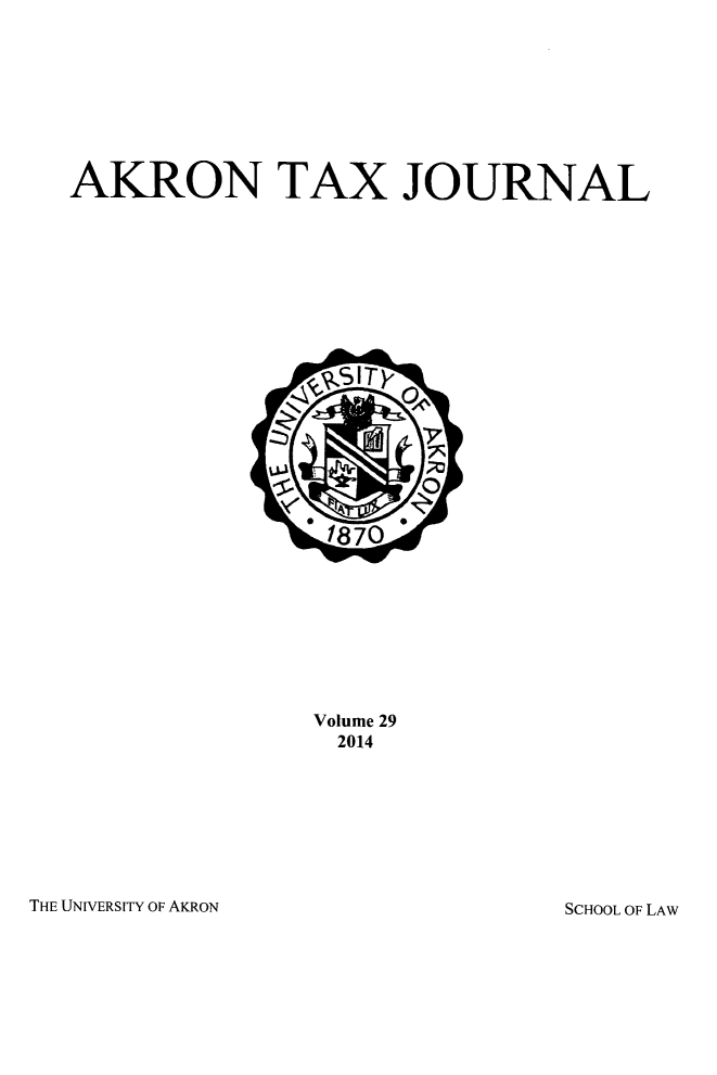 handle is hein.journals/aktax29 and id is 1 raw text is: AKRON TAX JOURNAL

Volume 29
2014

THE UNIVERSITY OF AKRON

SCHOOL OF LAW


