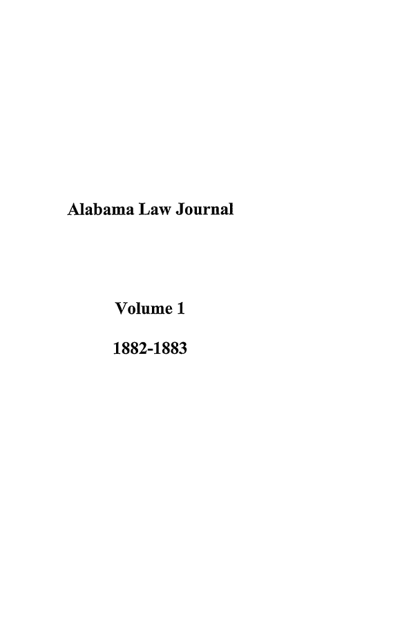 handle is hein.journals/alamon1 and id is 1 raw text is: Alabama Law Journal
Volume 1
1882-1883



