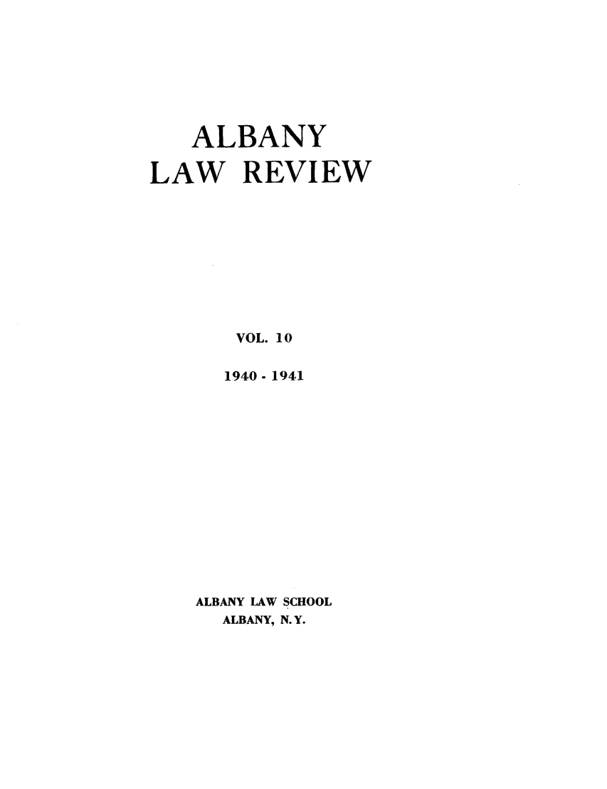 handle is hein.journals/albany10 and id is 1 raw text is: ALBANY
LAW REVIEW
VOL. 10
1940 -1941
ALBANY LAW SCHOOL
ALBANY, N.Y.


