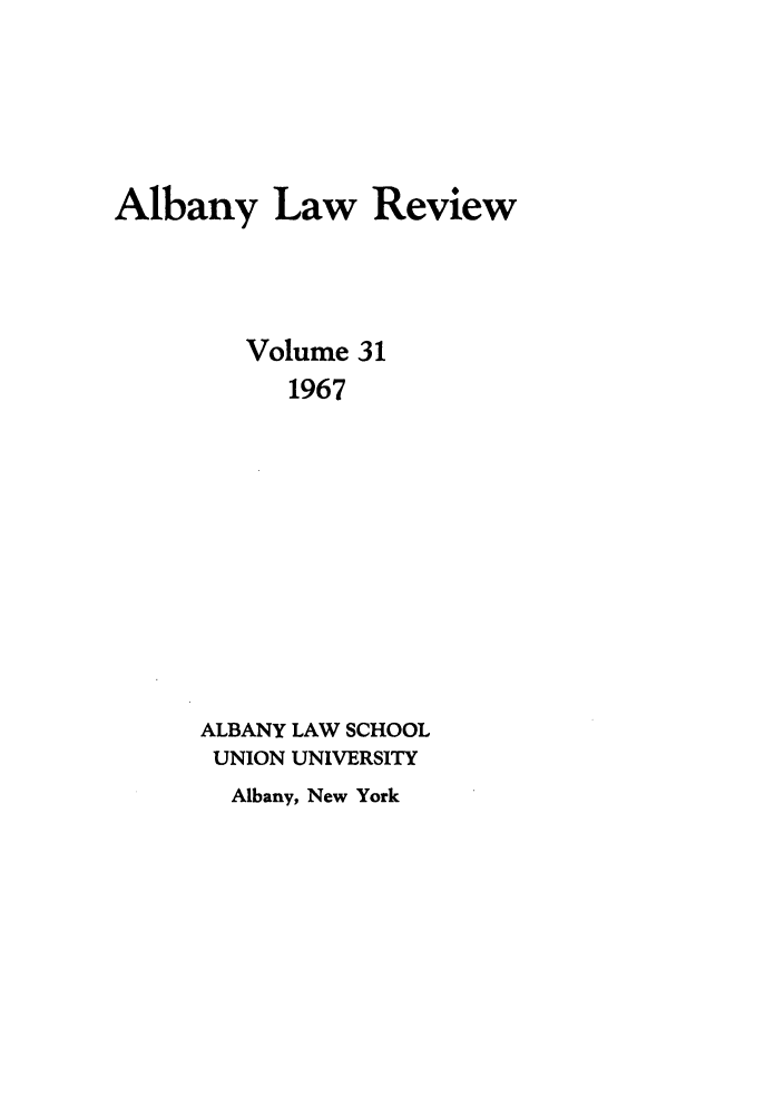 handle is hein.journals/albany31 and id is 1 raw text is: Albany Law Review
Volume 31
1967
ALBANY LAW SCHOOL
UNION UNIVERSITY

Albany, New York


