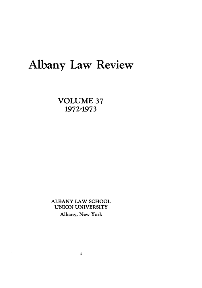 handle is hein.journals/albany37 and id is 1 raw text is: Albany Law Review
VOLUME 37
1972-1973
ALBANY LAW SCHOOL
UNION UNIVERSITY
Albany, New York


