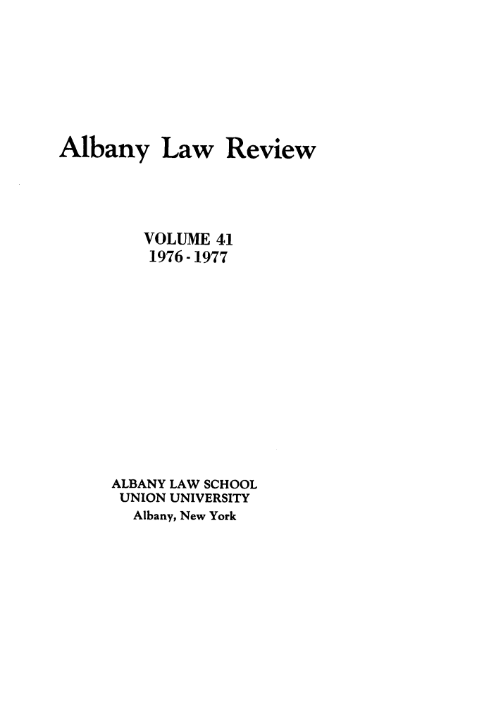 handle is hein.journals/albany41 and id is 1 raw text is: Albany Law Review
VOLUME 41
1976-1977
ALBANY LAW SCHOOL
UNION UNIVERSITY
Albany, New York


