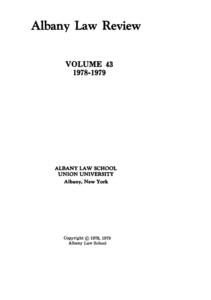handle is hein.journals/albany43 and id is 1 raw text is: Albany Law Review
VOLUME 43
1978-1979
ALBANY LAW SCHOOL
UNION UNIVERSITY
Albany, New York
Copyright @ 1978, 1979
Albany Law School


