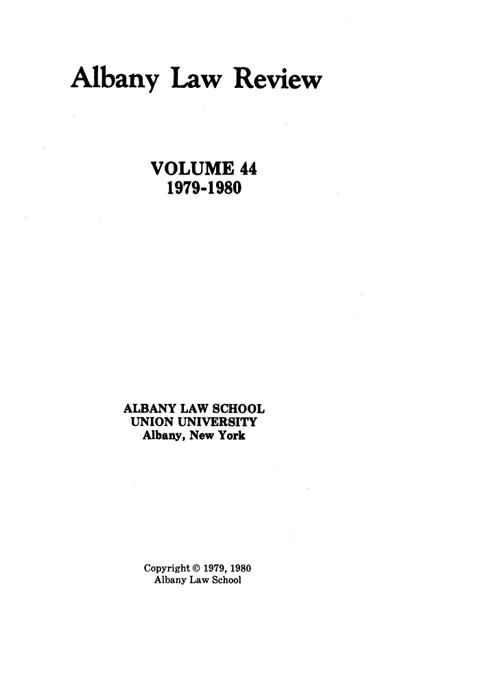 handle is hein.journals/albany44 and id is 1 raw text is: Albany Law Review
VOLUME 44
1979-1980
ALBANY LAW SCHOOL
UNION UNIVERSITY
Albany, New York
Copyright © 1979, 1980
Albany Law School


