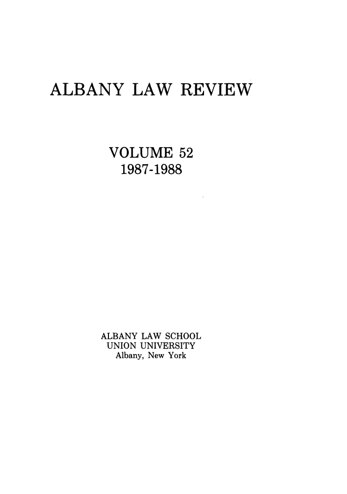 handle is hein.journals/albany52 and id is 1 raw text is: ALBANY LAW REVIEW
VOLUME 52
1987-1988
ALBANY LAW SCHOOL
UNION UNIVERSITY
Albany, New York


