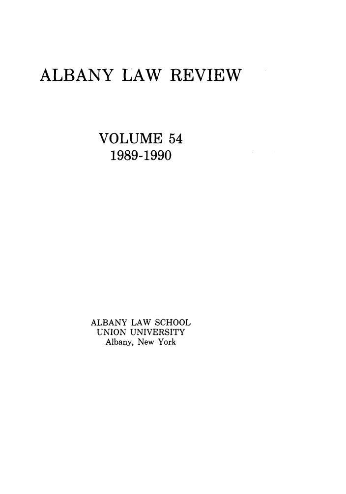 handle is hein.journals/albany54 and id is 1 raw text is: ALBANY LAW REVIEW
VOLUME 54
1989-1990
ALBANY LAW SCHOOL
UNION UNIVERSITY
Albany, New York


