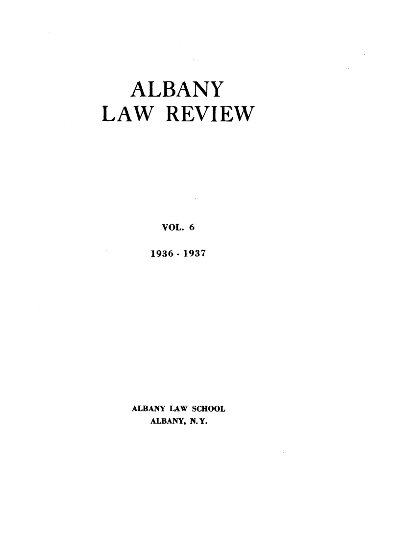 handle is hein.journals/albany6 and id is 1 raw text is: ALBANY
LAW REVIEW
VOL. 6
1936- 1937
ALBANY LAW SCHOOL
ALBANY, N.Y.


