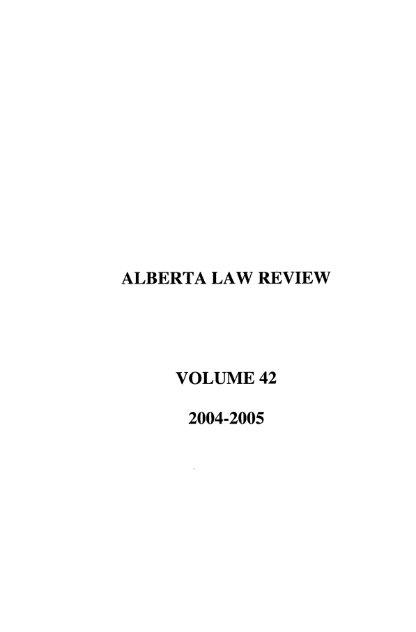 handle is hein.journals/alblr42 and id is 1 raw text is: ALBERTA LAW REVIEW
VOLUME 42
2004-2005


