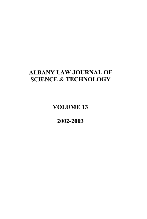 handle is hein.journals/albnyst13 and id is 1 raw text is: ALBANY LAW JOURNAL OF
SCIENCE & TECHNOLOGY
VOLUME 13
2002-2003


