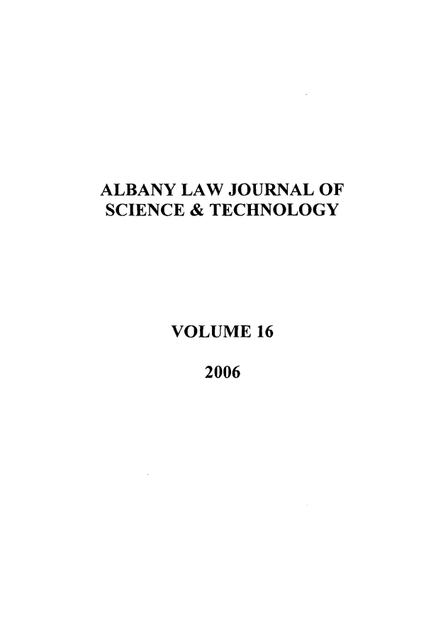 handle is hein.journals/albnyst16 and id is 1 raw text is: ALBANY LAW JOURNAL OF
SCIENCE & TECHNOLOGY
VOLUME 16
2006


