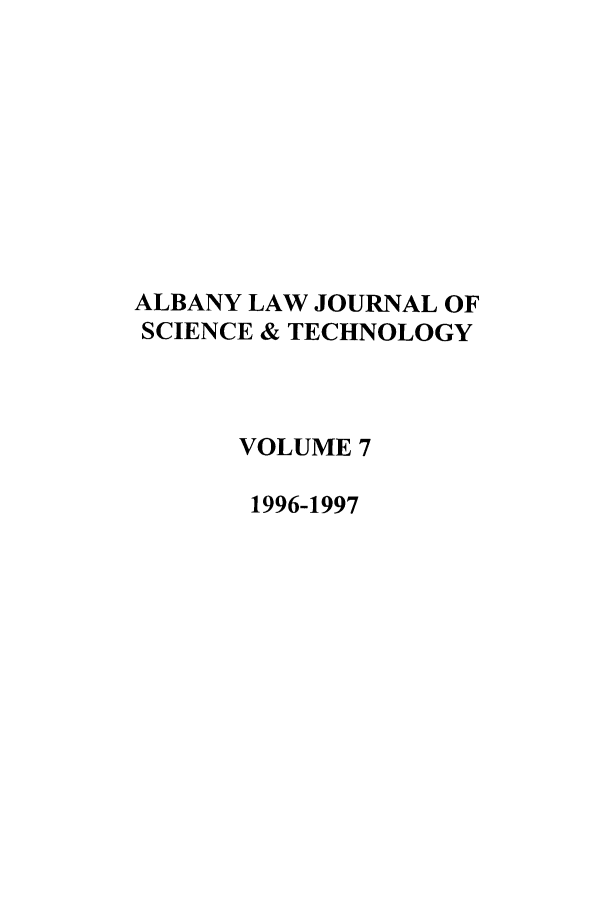 handle is hein.journals/albnyst7 and id is 1 raw text is: ALBANY LAW JOURNAL OF
SCIENCE & TECHNOLOGY
VOLUME 7
1996-1997


