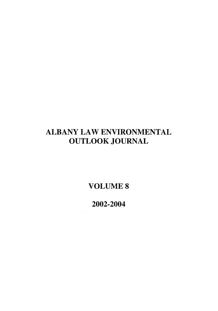 handle is hein.journals/alev8 and id is 1 raw text is: ALBANY LAW ENVIRONMENTAL
OUTLOOK JOURNAL
VOLUME 8
2002-2004


