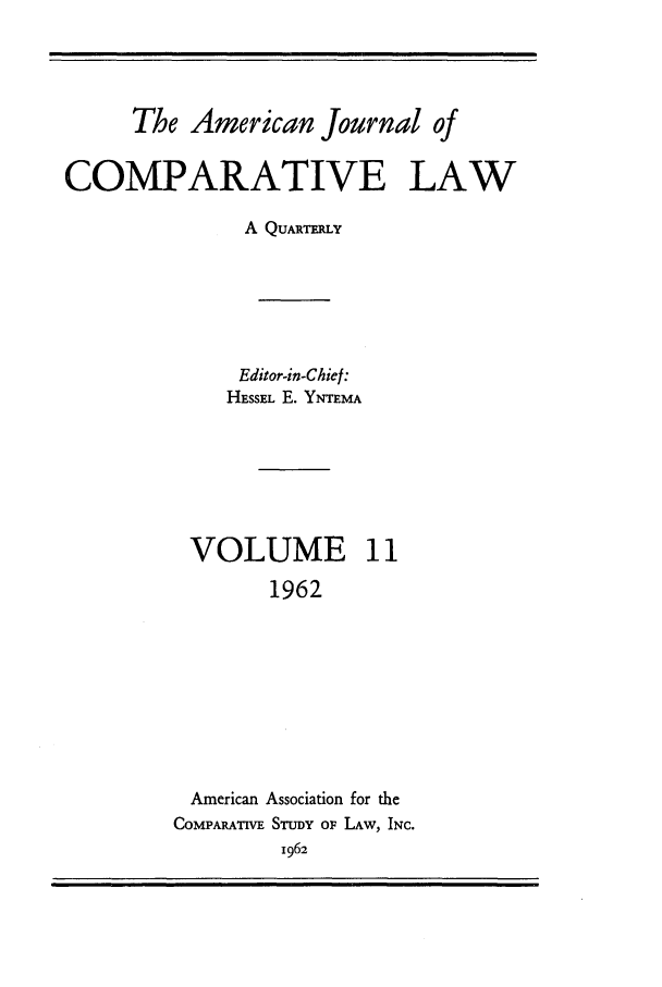 handle is hein.journals/amcomp11 and id is 1 raw text is: The American Journal of
COMPARATIVE LAW
A QUARTERLY
Editor-in-Chief:
HESSEL E. YNTEMA
VOLUME 11
1962
American Association for the
COMPARATIVE STUDY OF LAW, INC.
1962


