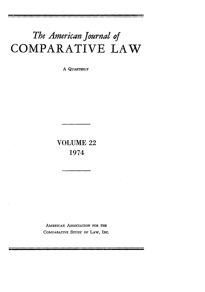 handle is hein.journals/amcomp22 and id is 1 raw text is: The American Journal of
COMPARATIVE LAW
A QUARTERLY

VOLUME 22
1974
AMERICAN ASSOCIATION FOR THE
COMPARATIVE STUDY OF LAW, INC.


