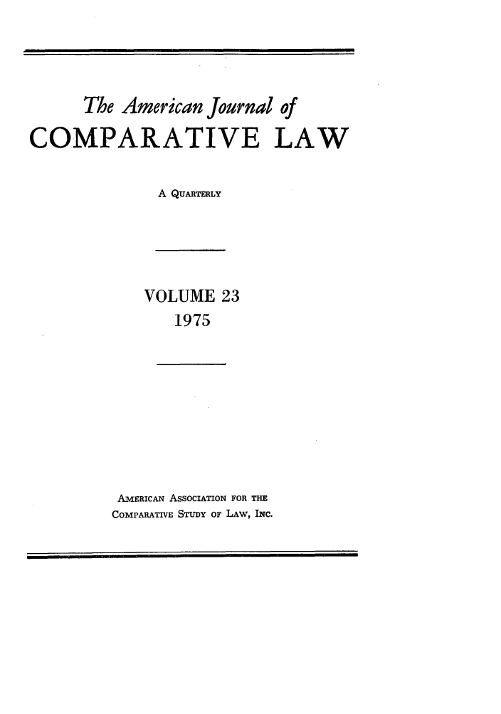 handle is hein.journals/amcomp23 and id is 1 raw text is: The American Journal of
COMPARATIVE LAW
A QUARTERLY

VOLUME 23
1975
AMERICAN ASSOCIATION FOR THE
COMPARATIVE STUDY OF LAW, INC.


