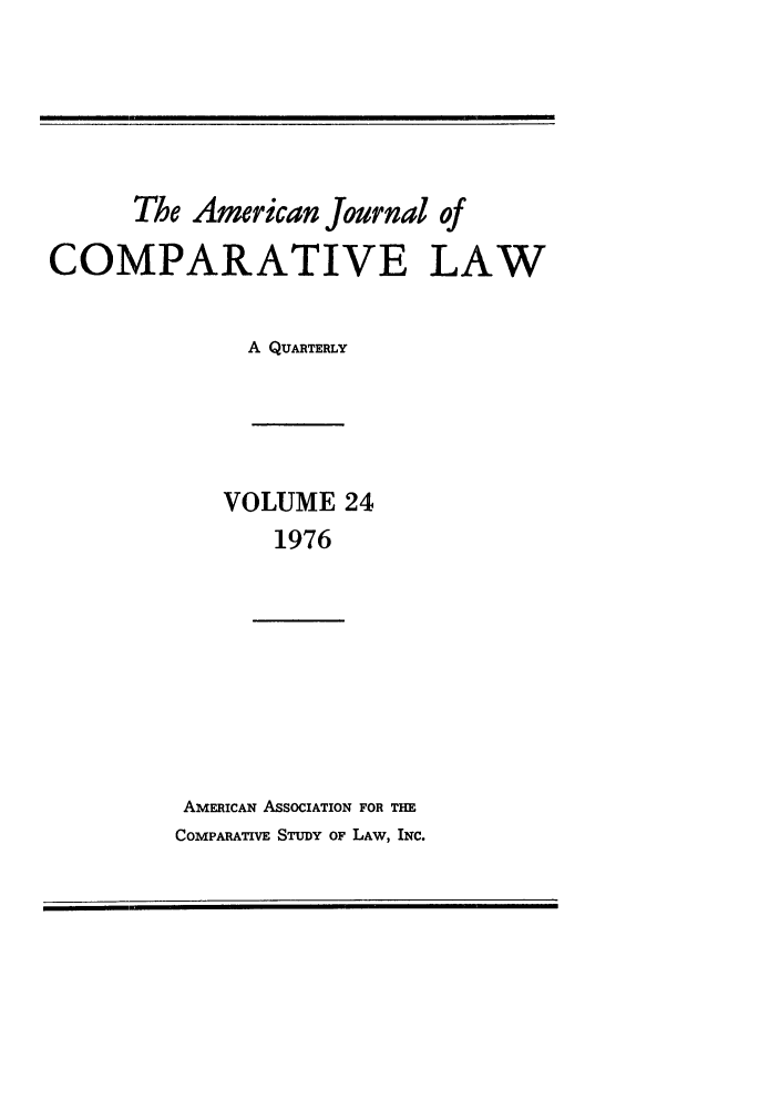 handle is hein.journals/amcomp24 and id is 1 raw text is: The American Journal of
COMPARATIVE LAW
A QUARTERLY

VOLUME 24
1976
AMERICAN ASSOCIATION FOR THE
COMPARATIVE STUDY OF LAW, INC.


