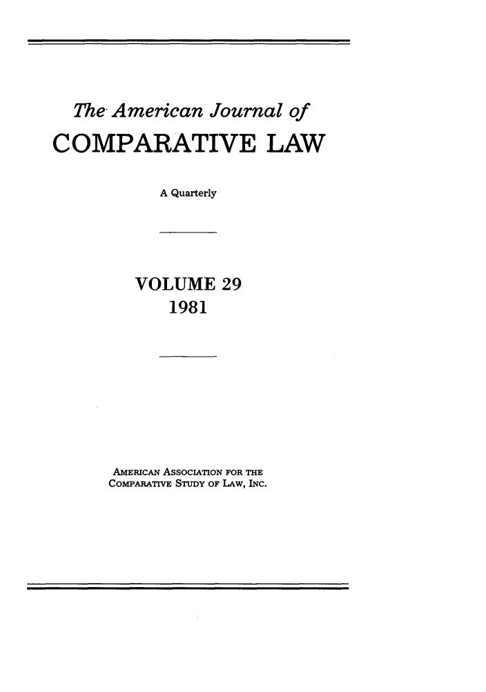 handle is hein.journals/amcomp29 and id is 1 raw text is: The- American Journal of
COMPARATIVE LAW
A Quarterly

VOLUME 29
1981

AMERiCAN ASSOCIATION FOR THE
CoMPARATrVE STUDY OF LAW, INC.


