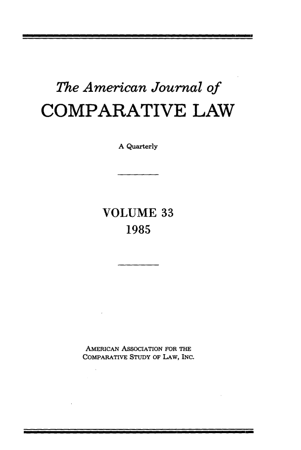 handle is hein.journals/amcomp33 and id is 1 raw text is: The American Journal of
COMPARATIVE LAW
A Quarterly

VOLUME 33
1985

AMERICAN ASSOCIATION FOR THE
COMPARATIVE STUDY OF LAW, INC.


