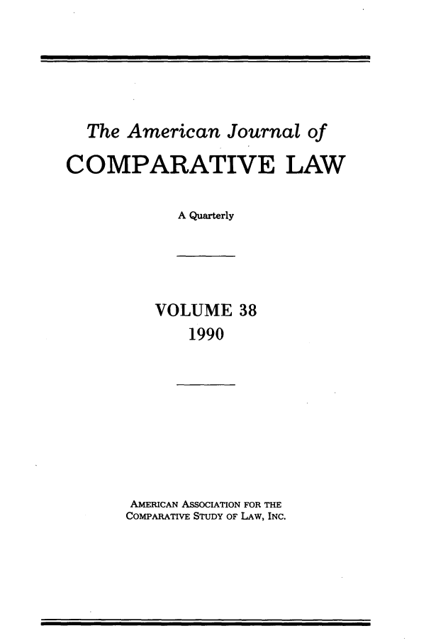 handle is hein.journals/amcomp38 and id is 1 raw text is: The American Journal of
COMPARATIVE LAW
A Quarterly

VOLUME 38
1990

AMERICAN ASSOCIATION FOR THE
COMPARATIVE STUDY OF LAW, INC.


