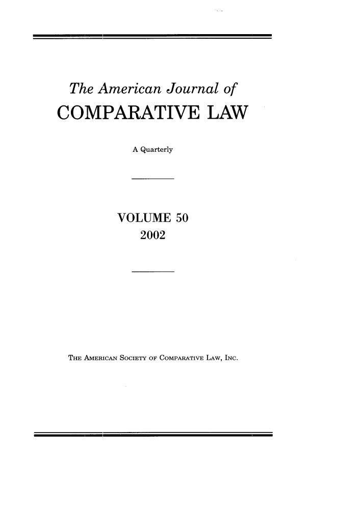 handle is hein.journals/amcomp50 and id is 1 raw text is: The American Journal of
COMPARATIVE LAW
A Quarterly

VOLUME 50
2002

THE AMERICAN SOCIETY OF COMPARATIVE LAW, INC.


