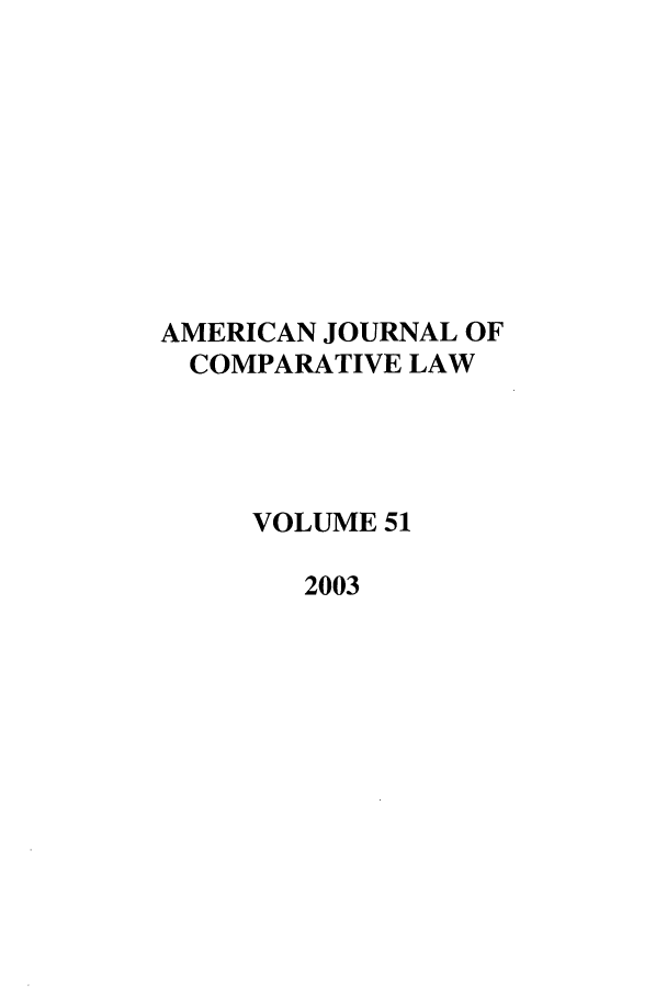 handle is hein.journals/amcomp51 and id is 1 raw text is: AMERICAN JOURNAL OF
COMPARATIVE LAW
VOLUME 51
2003


