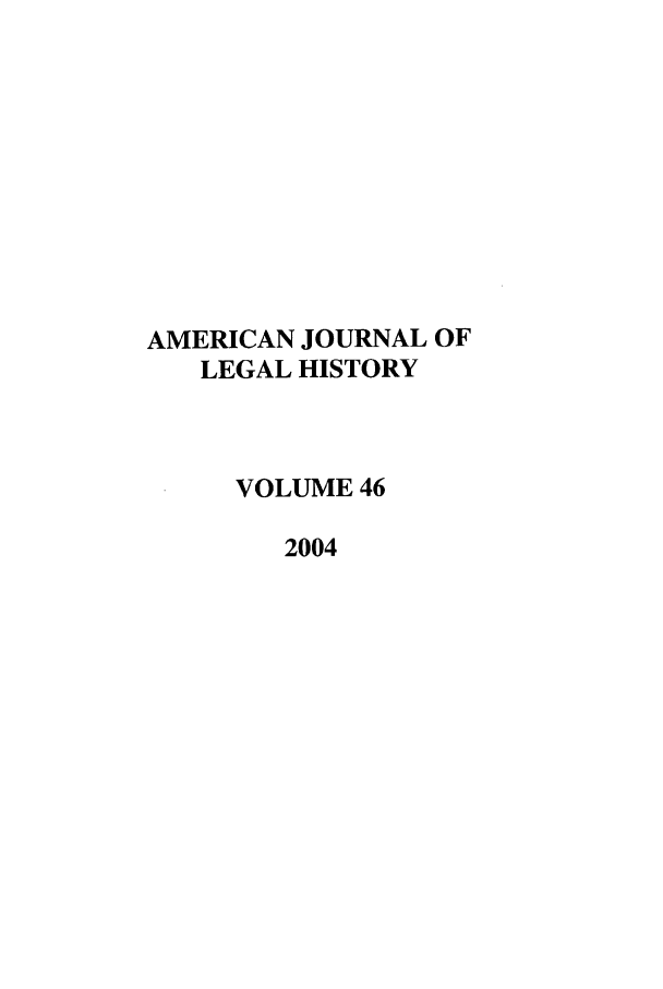 handle is hein.journals/amhist46 and id is 1 raw text is: AMERICAN JOURNAL OF
LEGAL HISTORY
VOLUME 46
2004


