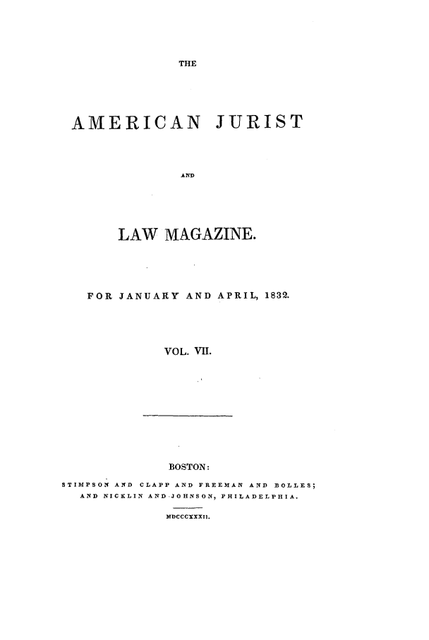 handle is hein.journals/amjlm7 and id is 1 raw text is: THE

AMERICAN JURIST
AND
LAW MAGAZINE.

FOR JANUARY AND APRIL, 1832.
VOL. VII.

BOSTON:
STIMPSON AND CLAPP AND FREEMAN AND BOLLES;
AND NICKLIN AND.JOHNSON, PHILADELPHIA.
MDCCCXXXII.


