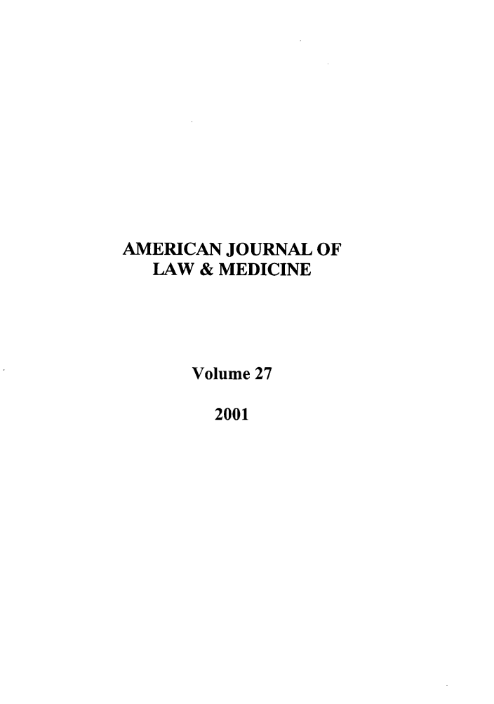 handle is hein.journals/amlmed27 and id is 1 raw text is: AMERICAN JOURNAL OF
LAW & MEDICINE
Volume 27
2001


