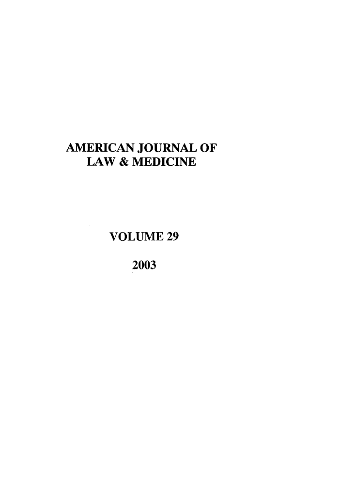 handle is hein.journals/amlmed29 and id is 1 raw text is: AMERICAN JOURNAL OF
LAW & MEDICINE
VOLUME 29
2003


