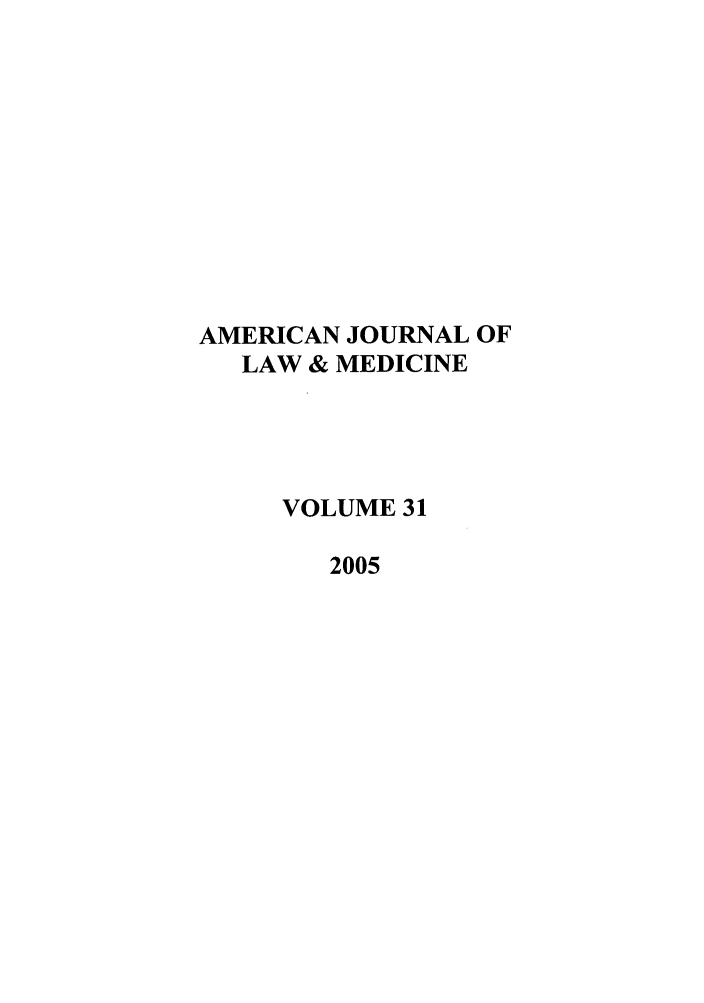 handle is hein.journals/amlmed31 and id is 1 raw text is: AMERICAN JOURNAL OF
LAW & MEDICINE
VOLUME 31
2005


