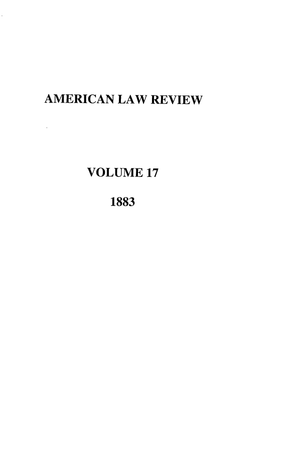 handle is hein.journals/amlr17 and id is 1 raw text is: AMERICAN LAW REVIEW
VOLUME 17
1883


