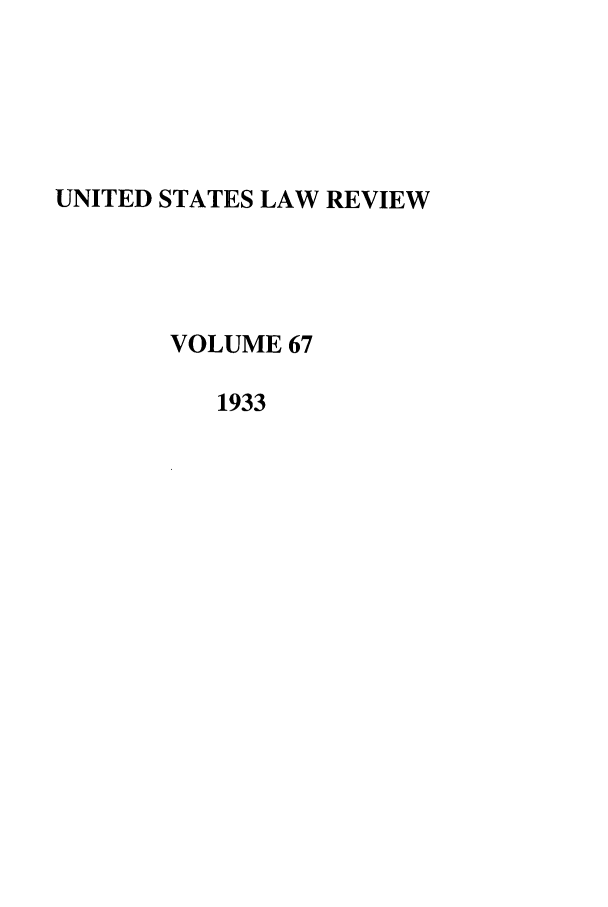 handle is hein.journals/amlr67 and id is 1 raw text is: UNITED STATES LAW REVIEW
VOLUME 67
1933



