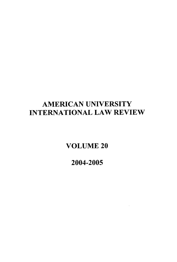 handle is hein.journals/amuilr20 and id is 1 raw text is: 












   AMERICAN UNIVERSITY
INTERNATIONAL LAW REVIEW



        VOLUME 20

        2004-2005


