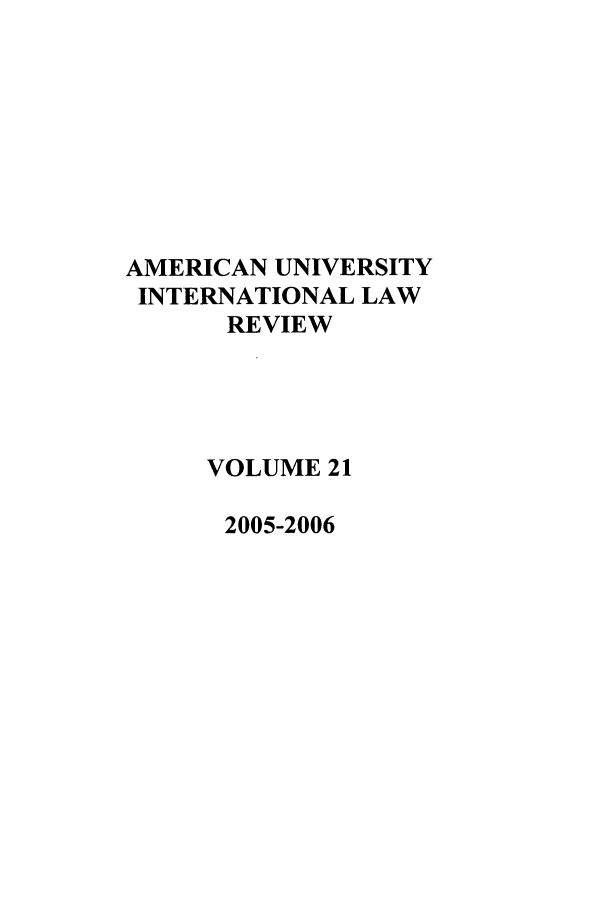 handle is hein.journals/amuilr21 and id is 1 raw text is: AMERICAN UNIVERSITY
INTERNATIONAL LAW
REVIEW
VOLUME 21
2005-2006


